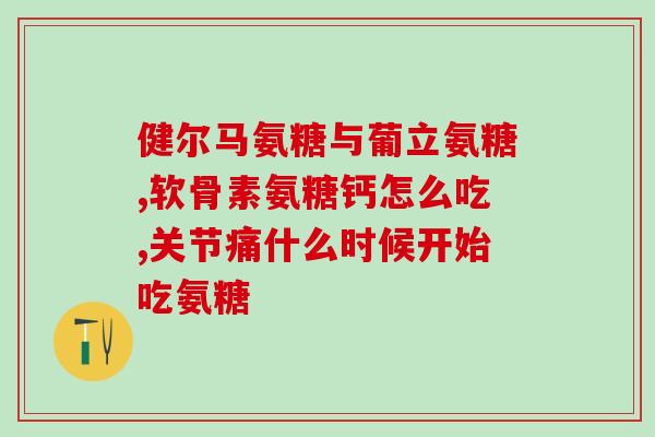 纽西臣氨糖软骨素怎么样(纽西臣氨糖软骨素功效及使用建议)