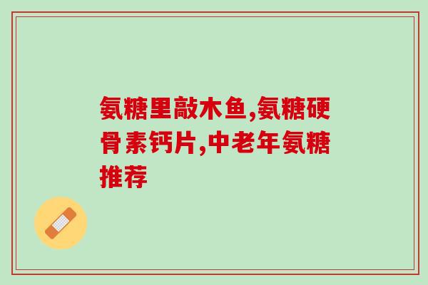 肋骨疼氨糖软骨素(肋骨疼痛？氨糖软骨素可能解决问题！)