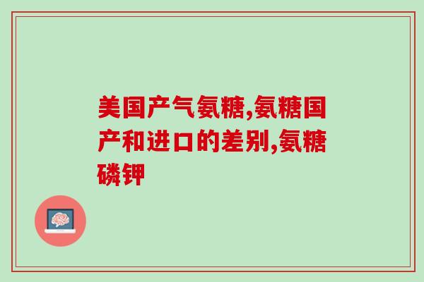 美国氨糖红瓶说明书(美国氨糖红瓶用法说明及注意事项)