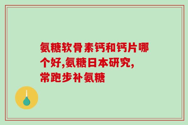 美国氨糖软骨素维(美国推出氨糖软骨素补充剂来维护关节健康)