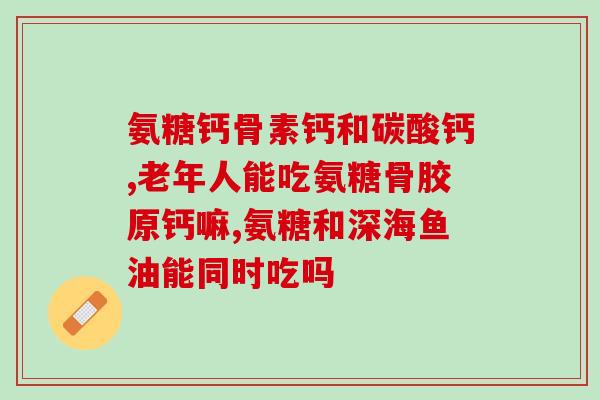 腿疼膝盖疼吃氨糖有用吗(氨糖能缓解腿疼膝盖疼吗？)