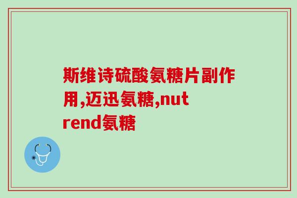 硫酸盐氨糖功效(升级版葡萄糖胺：硫酸盐氨糖的神奇功效)