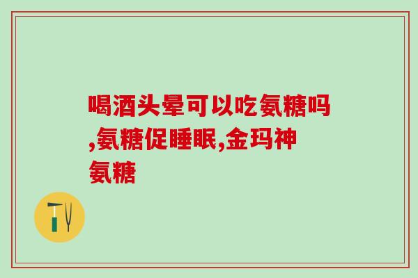脚歪了吃氨糖管用吗图片(食道脚歪，能用氨糖治疗吗？（附图片）)