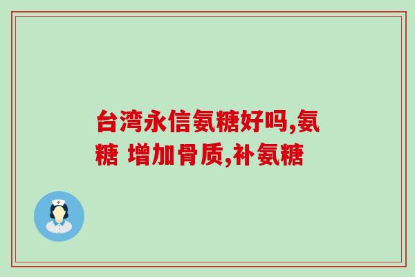 美国原装进口氨糖功能(功能强大的美国进口氨糖)