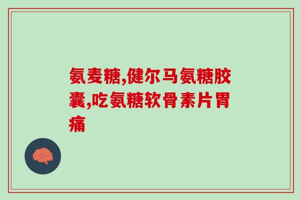 腿痛用啥牌子氨糖推荐(氨糖哪个牌子好？缓解腿痛推荐！)