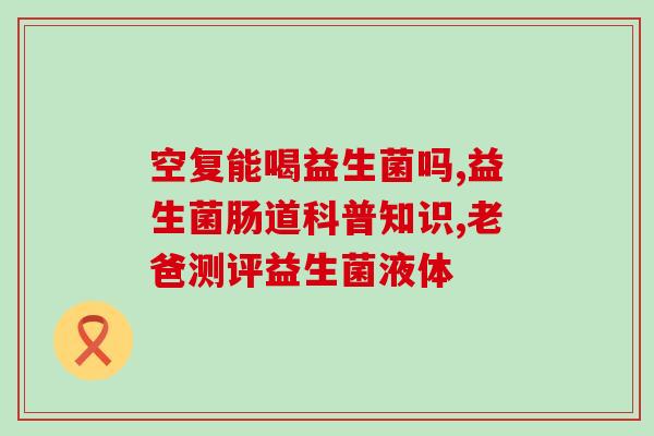 成人拉屎稀益生菌能吃吗(稀益生菌可否作为成人拉屎保健菌?) 成人拉屎稀益生菌能吃吗(稀益生菌可否作为成人拉屎保健菌?)