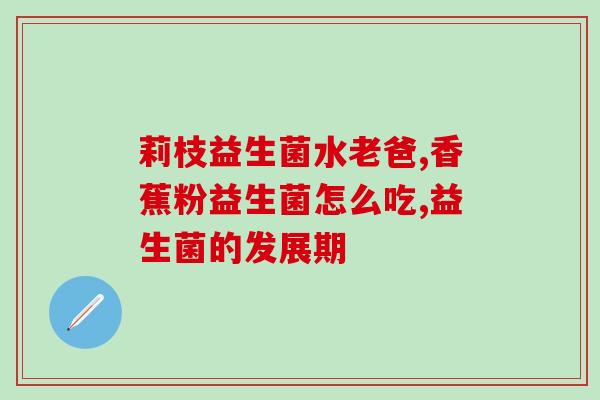 整肠生益生菌怎么给孩子喝(如何让孩子科学饮用整肠生益生菌？)