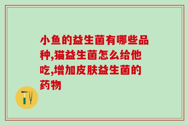 拉肚子吃的益生菌是什么药(拉肚子后应该吃哪种益生菌？)