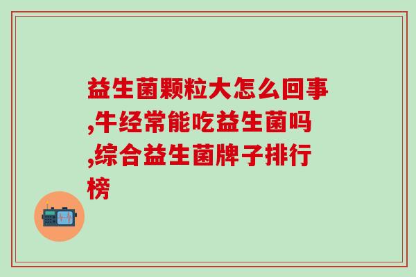 成人长期便秘益生菌(益生菌有助于缓解成人长期便秘，如何正确选择？)
