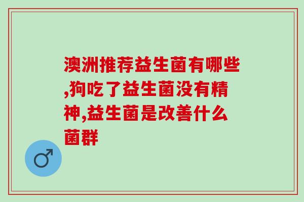 抑制肠炎的益生菌有哪些(益生菌推荐：有效抑制肠炎！)