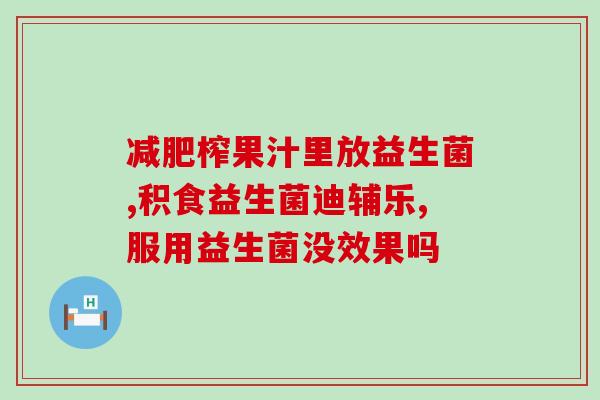 我要喝益生菌水怎么办呀(喝益生菌水的正确方法，一看就懂！)