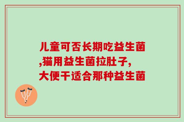 新冠期间孩子吃什么益生菌(新冠时期孩子需摄入哪些益生菌？)