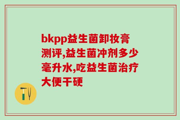 拉肚子后吃什么益生菌调理(吃什么益生菌有助于缓解拉肚子？)