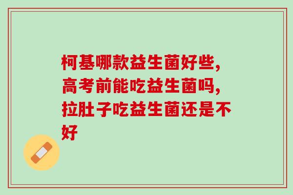 拉肚子要吃什么益生菌(什么益生菌对拉肚子有效？告诉你！)