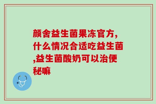 成人益生菌调节菌群的药(成人益生菌：调节肠道微生态的有效药物)