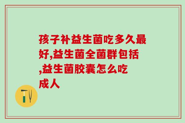 支气管哮喘吃益生菌的作用(益生菌有助于缓解支气管哮喘：研究发现)