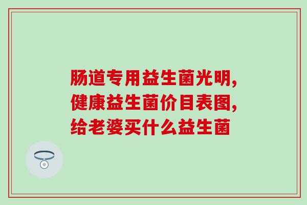成人益生菌用途是什么药(成人益生菌的功能和用途是什么?) 成人益生菌用途是什么药(成人益生菌的功能和用途是什么?)