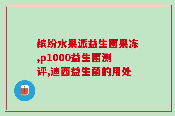 对黄疸肠胀气有用的益生菌(益生菌缓解黄疸和肠胀气)