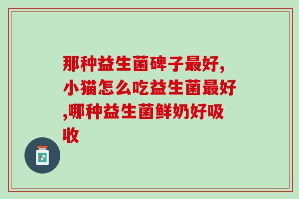 新生儿吃的益生菌有什么用(新生儿益生菌的好处：全面促进健康成长)