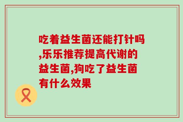 拜奥益生菌都是什么菌(认识拜奥益生菌，增强免疫力！)