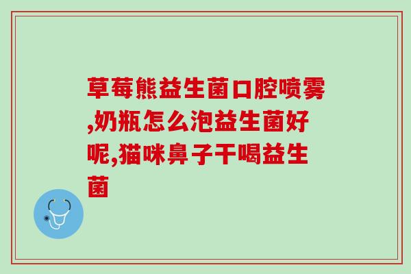 新生儿益生菌与ad(益生菌对AD的预防作用巩固：新生儿益生菌的好处)