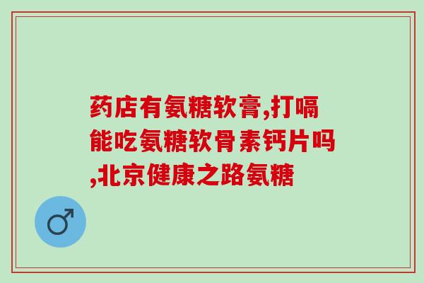 膝盖疼吃氨糖好使不氨糖有效缓解膝盖疼痛