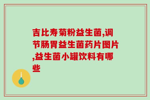 止泻吃的益生菌叫什么(止泻神器！益生菌叫什么？)