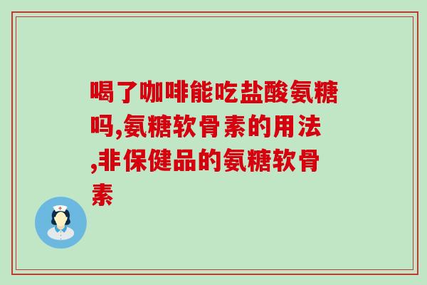 草珊瑚氨糖十钙片草珊瑚氨糖十钙片：缓解关节不适的有效补充品)
