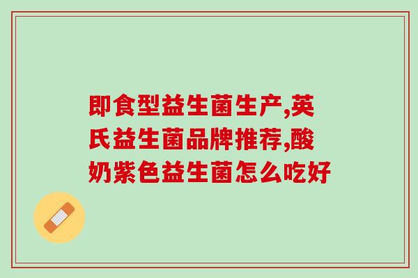 日本全能益生菌怎么吃(日本全能益生菌服用方法详解)