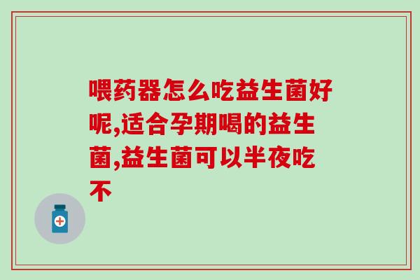 早产儿益生菌吴医生(益生菌对早产儿有重要作用，吴医生建议早期补充)