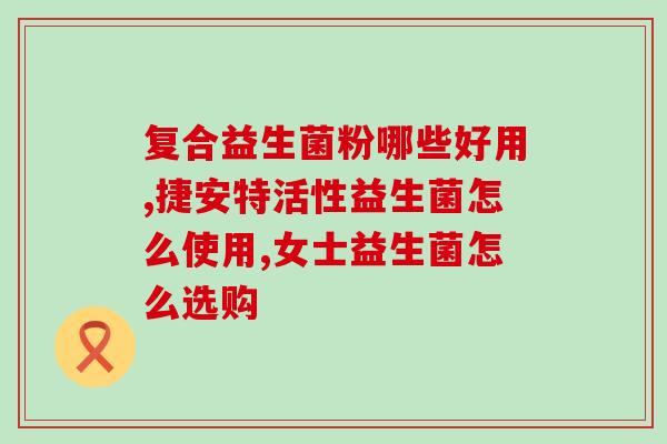 新天然益生菌有哪些(新天然益生菌品种介绍，你知道哪些？)