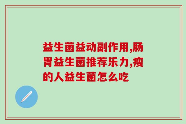 新生婴儿肚胀吃什么益生菌(新生婴儿肚胀要吃哪些益生菌？)