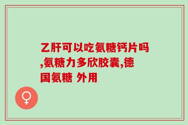 药物氨糖治什么区别(氨糖能治疗哪些疾病？)