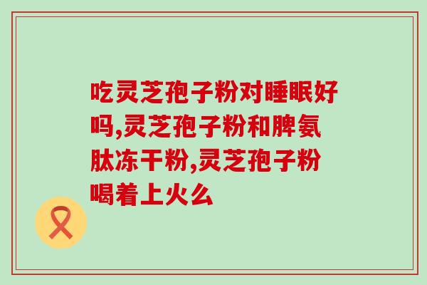 灵芝孢子粉的能健脾？乳腺癌术后能吃灵芝孢子粉吗