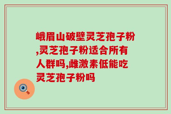 破壁灵芝孢子粉的胶囊c吃几粒？孢子粉市面售价是多少