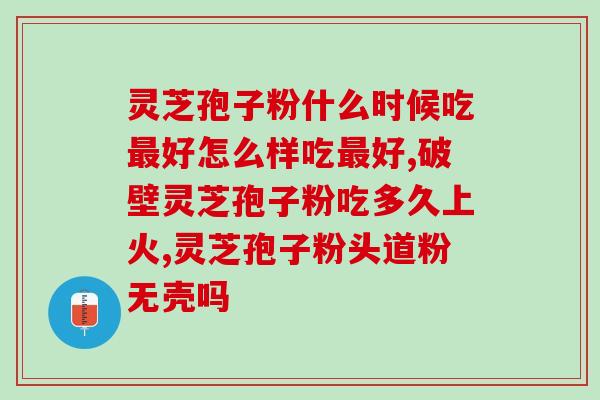 灵芝孢子粉讲词？优质灵芝孢子粉的特点是什么