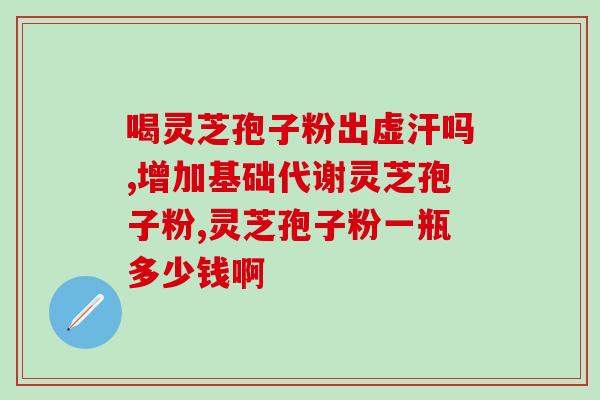 灵芝孢子粉南京哪有卖？南京同仁堂灵芝孢子粉旗下牌子有几家