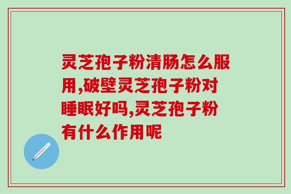 头道灵芝孢子粉作用?灵芝孢子粉功效与作用及用量是什么 头道灵芝孢子粉作用?灵芝孢子粉功效与作用及用量是什么