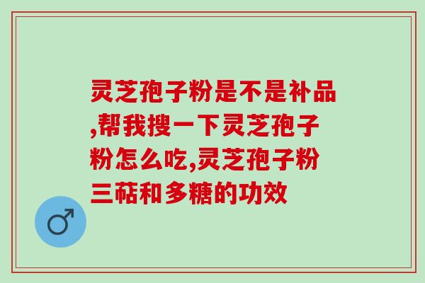 歌可以吃灵芝孢子？灵芝孢子粉能不能吃
