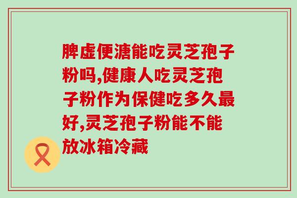 白云灵芝孢子油作用与功效？提高免疫力吃灵芝孢子油可以吗