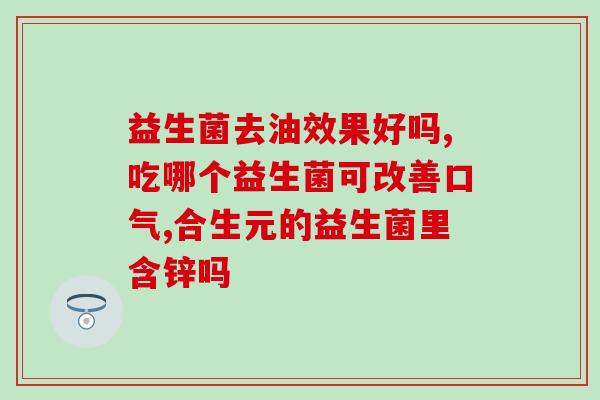 消除口气益生菌有哪些(益生菌有哪些种类及作用？)