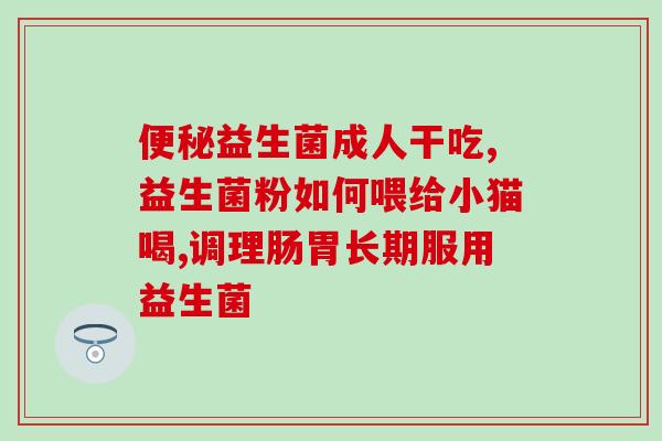 吃什么益生菌(益生菌能有效缓解,这些食物含有益生菌) 吃什么益生菌(益生菌能有效缓解,这些食物含有益生菌)