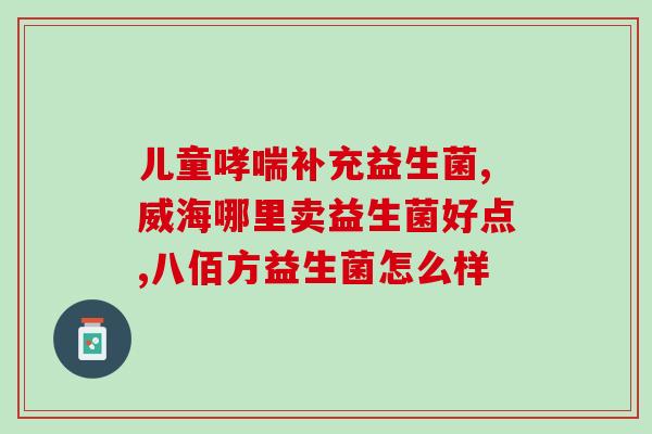 朱群代言益生菌(朱群代言，让你了解益生菌的好处！)