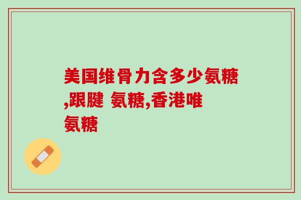 葡力氨糖胶囊医保药(葡力氨糖胶囊成功纳入医保，患者可享受低价购买！)