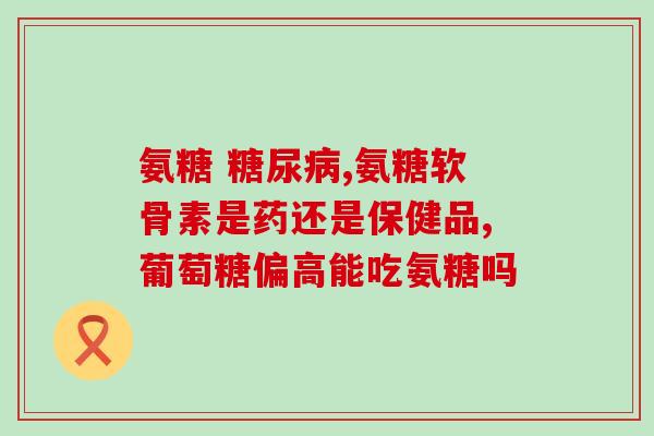 膝盖积液常吃氨糖有害吗(氨糖是否适合治疗膝盖积液？)
