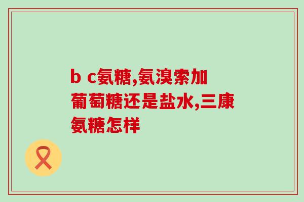 葡萄氨糖推荐(推荐：保护关节，预防退化性骨关节病，葡萄糖胺值得试试)