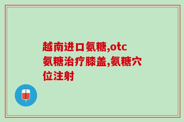 葡萄糖氨每日服用量(葡萄糖氨每日建议摄入量)
