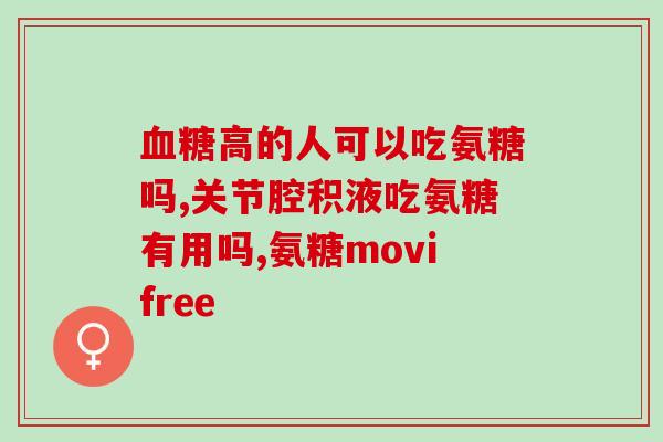血友病可以吃氨基葡萄糖(氨基葡萄糖对血友病患者是否有帮助？)