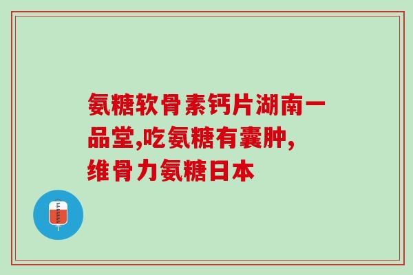 谷力硫酸氨糖胶囊(谷力硫酸氨糖胶囊：缓解关节疼痛的有效药物)