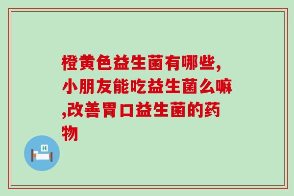 灭火的益生菌有哪些(益生菌灭火，这些益生菌有助于消除火灾？)